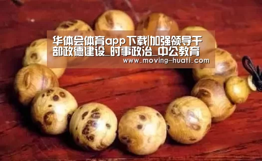 华体会体育app下载|加强领导干部政德建设_时事政治_中公教育网(图4) 华体会官网下载